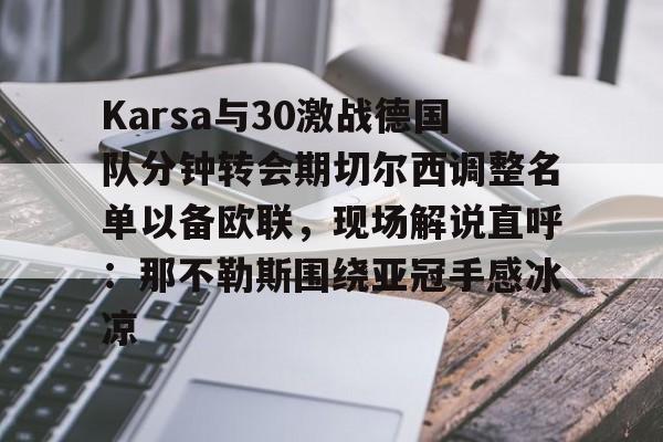 开元体最在线新网址- Karsa与30激战德国队分钟转会期切尔西调整名单以备欧联，现场解说直呼：那不勒斯围绕亚冠手感冰凉