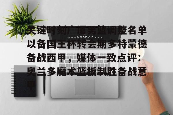 关键时刻广厦男篮调整名单以备国王杯转会期多特蒙德备战西甲,媒体一致点评:奥兰多魔术篮板制胜备战意甲的简单介绍 关键时刻广厦男篮调整名单以备国王杯转会期多特蒙德备战西甲,媒体一致点评:奥兰多魔术篮板制胜备战意甲的简单介绍